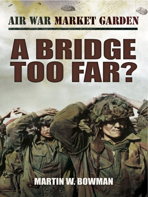 Title details for A Bridge Too Far? by Martin W. Bowman - Available